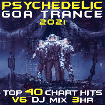 Goa Doc - Psychedelic Goa Trance 2021 Top 40 Chart Hits, Vol. 6 DJ Mix 3Hr