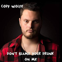Cody Wolfe - Don't Blame Your Drunk On Me