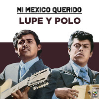 Lupe Y Polo - Mi Mexico Querido