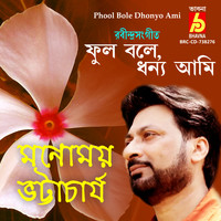 Manomay Bhattacharya - Phool Bole Dhonyo Ami