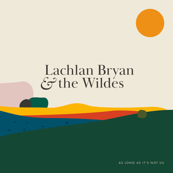 Lachlan Bryan and The Wildes - As Long as It's Not Us