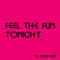 DJ Mixer Man - Feel the Fun Tonight