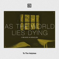 To The Helpless - As the World Lies Dying (I Believe in Miracles)
