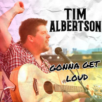 Tim Albertson - Gonna Get Loud