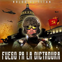 Naldo el Titan - Fuego Pa la Dictadura (Explicit)