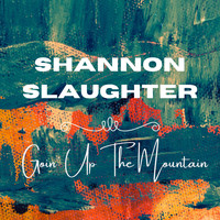 Shannon Slaughter - Goin' up the Mountain