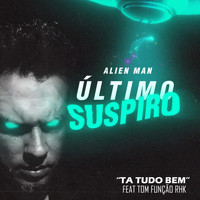 Alien Man - Ta Tudo Bem (Último Suspiro) [feat. Tom Função Rhk] (Explicit)