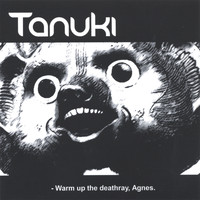 TanUKI - Warm Up the Deathray, Agnes