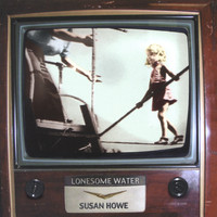 Susan Howe - Lonesome Water