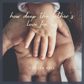Collin Hill - How Deep the Father's Love For Us