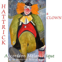 Accordeon Melancolique - Hattrick for a Clown (feat. Le Septette Nostalgique, Eddy Koopman, Erik Winkelmann, Jascha Albracht, Jasper van Rosmalen, Merel Jonker, Mieke Honingh & Paul Pleijsier)