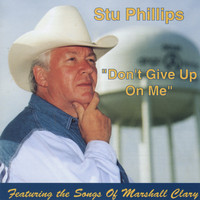 Stu Phillips - "Don't Give Up On Me" featuring the Songs of Marshall Clary