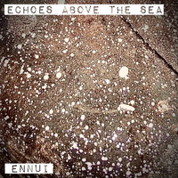 Echoes Above The Sea - Ennui