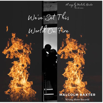 Malcolm Baxter - We've Set This World on Fire
