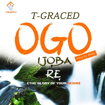T-Graced - Ogo Ijoba Re: The Glory of Your Reign