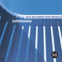 supergarage - Elvis was Bigger than the Beatles