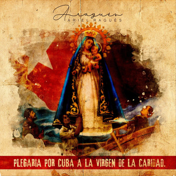 Ariel Ragues - Plegaria por Cuba a la Virgen de la Caridad