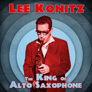 Lee Konitz - The King of Alto Saxophone (Remastered)