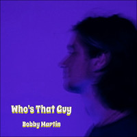 Bobby Martin - Who's That Guy (Single)