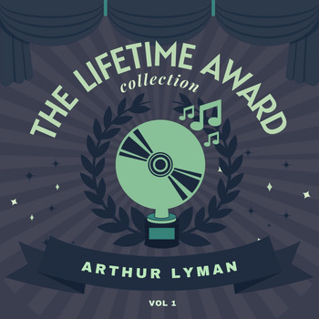Arthur Lyman - The Lifetime Award Collection, Vol. 1