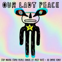 Our Lady Peace - Stop Making Stupid People Famous (feat. Pussy Riot) (80 Empire Remix)