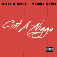 Dolla Will - Got A Nigga (feat. Yung Semi) (Explicit)