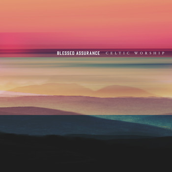 Celtic Worship - Blessed Assurance (Single Version)
