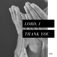 Epik - Lord, I Thank You