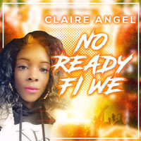 Claire Angel - No Ready Fi We
