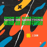 J. Sam - Show Me Something