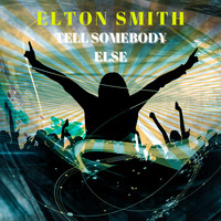 Elton Smith - Tell Somebody Else