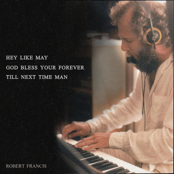 Robert Francis - Hey Like May God Bless Your Forever Till Next Time Man