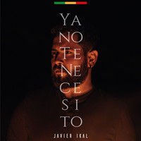 Javier Ikal - Ya No Te Necesito