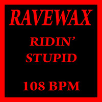 Ravewax - Ridin' Stupid