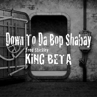 Fred Stickley & King Beta - Down to da Bop Shabay