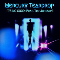 Mercury Teardrop - It's No Good (feat. Ted Johnson)