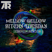 Mellow Gellow - Bitchy Thuesday (Jiberish Remix)