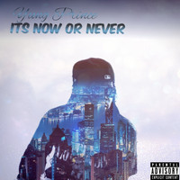 Yung Prince - ITS NOW OR NEVER (Explicit)
