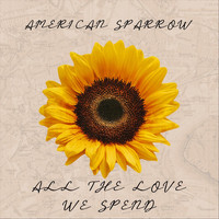 American Sparrow - All the Love We Spend