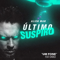 Alien Man - Um Fone (Último Suspiro) [feat. Choice] (Explicit)