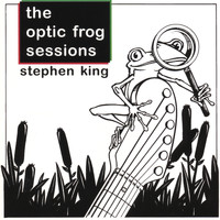 Stephen King - Optic Frog Sessions