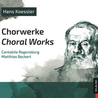 Cantabile Regensburg - Hans Koessler. Chorwerke. Choral Works