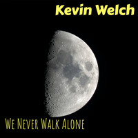 KEVIN WELCH - We Never Walk Alone