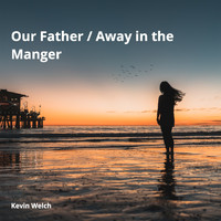 KEVIN WELCH - Our Father/ Away in the Manger
