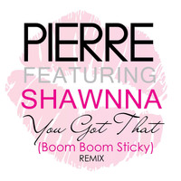 Pierre - You Got That (Boom Boom Sticky)[Remix] [feat. Shawnna] (Explicit)