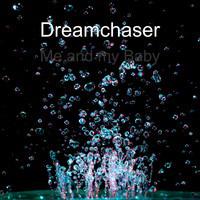 Dreamchaser - Me and My Baby