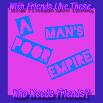 A Poor Man's Empire - With Friends Like These, Who Needs Friends? (Explicit)