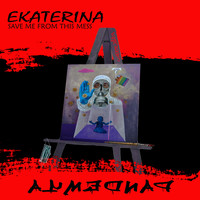 Ekaterina - Save Me From This Mess