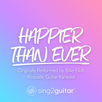 Sing2Guitar - Happier Than Ever (Originally Performed by Billie Eilish) (Acoustic Guitar Karaoke)