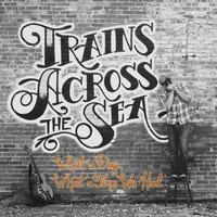 Trains Across the Sea - What a Day, What a Time We Had (Explicit)